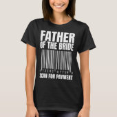 Father Of The Bride Scan For Payment Bride Father  T-shirt (Voorkant)