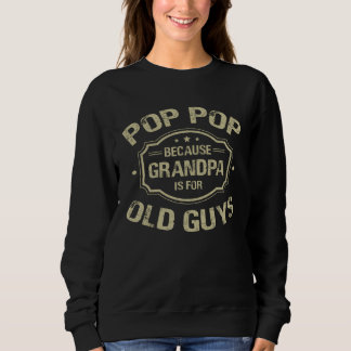 Father s Day  Pop Pop Because Grandpa Is For Old G Trui