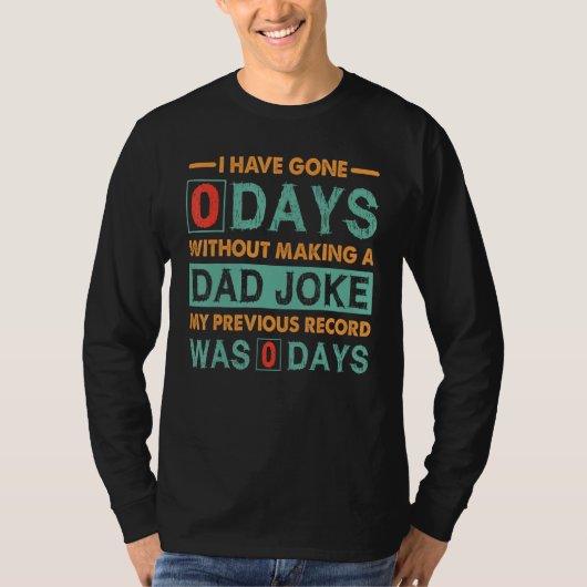Fathers Day I Have Gone 0 Days Without Making A Da T-shirt (Voorkant)