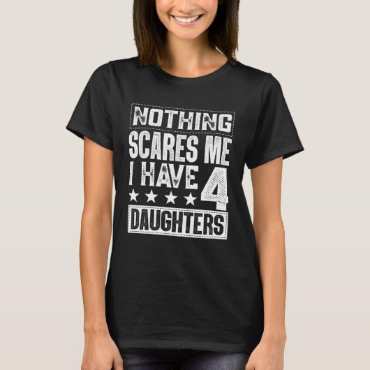 Fathers Day  Nothing Scares Me I Have Four Daughte T-shirt (Voorkant)