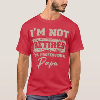 Fathers Day shirt Dad Im Not Retired A Professiona