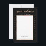 Faux Roos Gold voor zwart advies voor de Bride<br><div class="desc">Voor het meest stijlvolle vrijgezellenfeest ooit,  geef deze "jouw advies voor de bruid" kaarten aan je gasten door! De fancy typografie verschijnt in een faux gouden kleur van het roos,  met overeenkomstige stippen op de voor en de rug. De achtergrond is een diepe zwarte die echt het ontwerp afremt.</div>