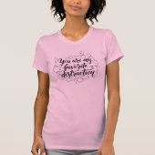 Favorite Distraction Hand Lettered Quote T-shirt (Voorkant)