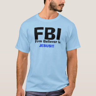 FBI, Vast Believer in    , JESUS!! T-shirt