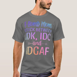 Fbom mama Stuck tussen IDK IDC en IDGAF Sarcasti T-shirt