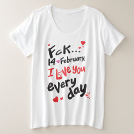 Fck 14 februari, ik hou van je elke dag grote maat t-shirt