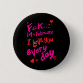 Fck 14 februari, ik hou van je elke dag ronde button 5,7 cm (Voorkant)
