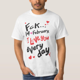 Fck 14 februari, ik hou van je elke dag t-shirt