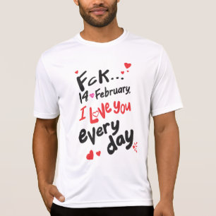 Fck 14 februari, ik hou van je elke dag t-shirt