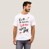 Fck 14 februari, ik hou van je elke dag t-shirt (Voorkant volledig)
