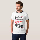 Fck 14 februari, ik hou van je elke dag t-shirt (Voorkant volledig)