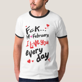 Fck 14 februari, ik hou van je elke dag t-shirt