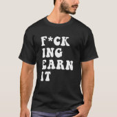 fcking earn it Quote T-shirt (Voorkant)