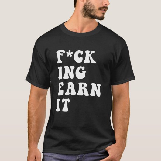 fcking earn it Quote T-shirt (Voorkant)