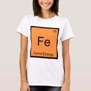 Fe - Fermi Energie Grappige Chemie Elementsymbool  T-shirt