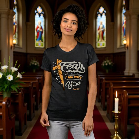 Fear Not I Am With You Isaiah 41:10 Tee T-shirt