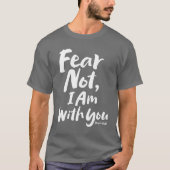 FEAR NOT, I am with you - Religieuze Hope God Jesu T-shirt (Voorkant)