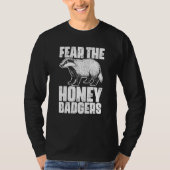 Fear The Honey Badger Honey Badgers For A Ratel T-shirt (Voorkant)