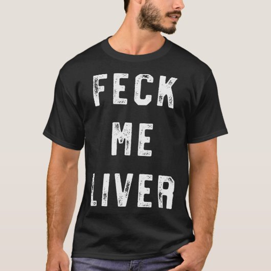 Feck Me Liver Funny St Patricks Day Drinking T-shirt (Voorkant)