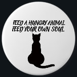 FEED A HUNGRY ANIMAL QUOTE CAT BUTTON<br><div class="desc">FEED A STRAY ANIMAL FEED YOUR OWN SOUL BUTTON</div>