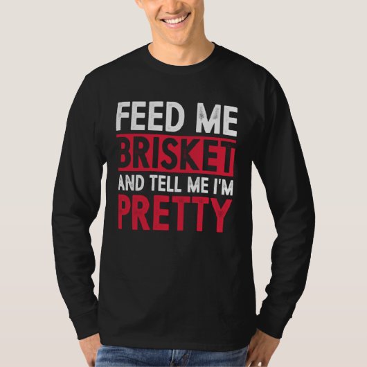 Feed Me Brisket And Tell Me I m Pretty Pitmaster G T-shirt (Voorkant)