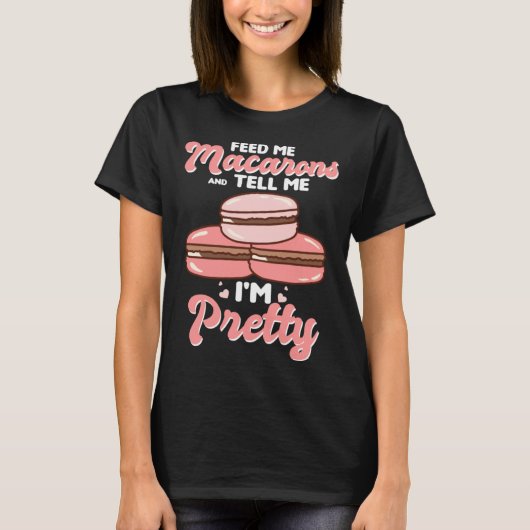Feed me macarons and tell me I m pretty T-shirt (Voorkant)