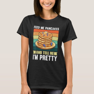 Feed Me Pancakes and Tell Me Im Pretty T-shirt