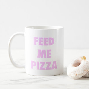 Feed Me Pizza Funny Girls Fast Food Quote Print Koffiemok