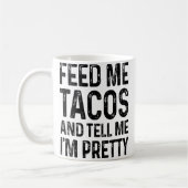 Feed Me Tacos And Tell Me I'M Pretty Funny Koffiemok (Links)