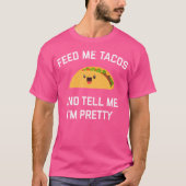 Feed Me Tacos And Tell Me I'M Pretty Funny Taco T-shirt (Voorkant)