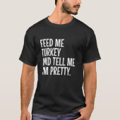 Feed Me Turkey Zeg me dat ik ben Grappig Thanksgi T-shirt (Voorkant)