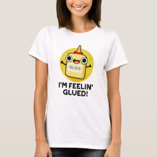 Feelin Glued Funny Glue Pun T-shirt