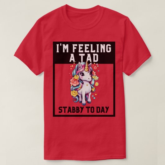 Feeling A Tad Stabby Vandaag Eenhoorn 9 T-shirt (Design voorkant)