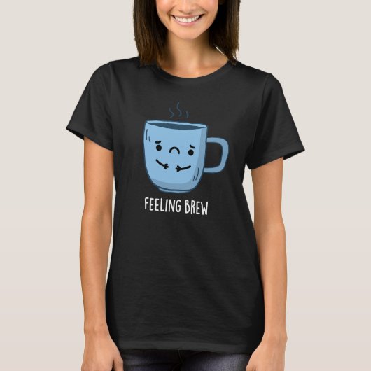 Feeling Brew Funny Sad Coffee Pun Dark BG T-shirt (Voorkant)