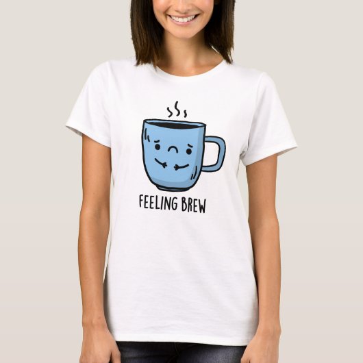 Feeling Brew Funny Sad Coffee Pun T-shirt (Voorkant)