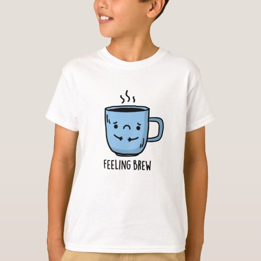 Feeling Brew Funny Sad Coffee Pun T-shirt (Voorkant)