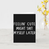 Feeling Cute Might My Pants Later Funny Saying Quo Kaart (Gele Bloem)