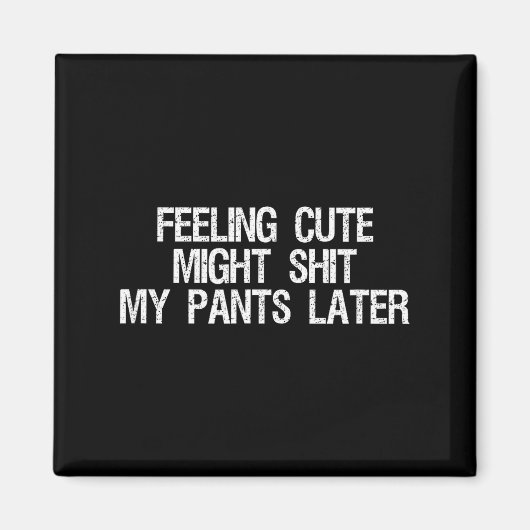 Feeling Cute Might My Pants Later Funny Saying Quo Magneet (Voorkant)
