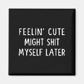 Feeling Cute Might My Pants Later Funny Saying Quo Magneet (Voorkant)