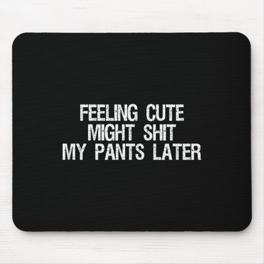 Feeling Cute Might My Pants Later Funny Saying Quo Muismat (Voorkant)