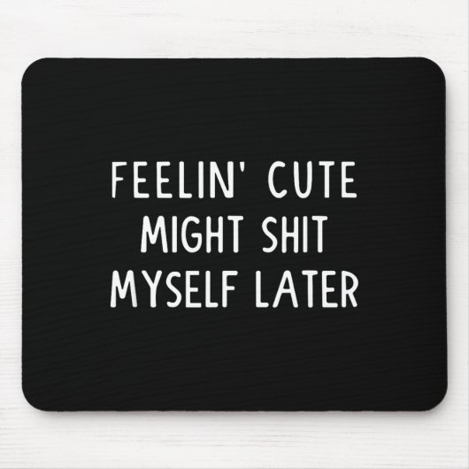 Feeling Cute Might My Pants Later Funny Saying Quo Muismat (Voorkant)