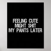 Feeling Cute Might My Pants Later Funny Saying Quo Poster (Voorkant)