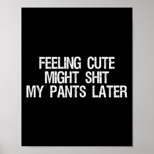 Feeling Cute Might My Pants Later Funny Saying Quo Poster (Voorkant)