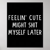 Feeling Cute Might My Pants Later Funny Saying Quo Poster (Voorkant)
