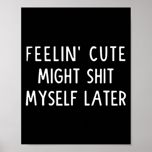 Feeling Cute Might My Pants Later Funny Saying Quo Poster (Voorkant)