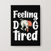 Feeling dog tired funny dog  button (Voorkant)