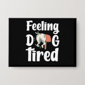 Feeling dog tired funny dog button (Voorkant)