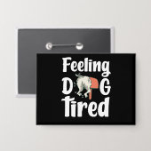 Feeling dog tired funny dog  button (Voorkant / Achterkant)