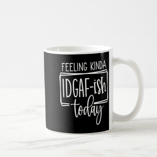 Feeling Kina Idgaf-ioday, Funny Sarcastic Quotes  Koffiemok (Rechts)