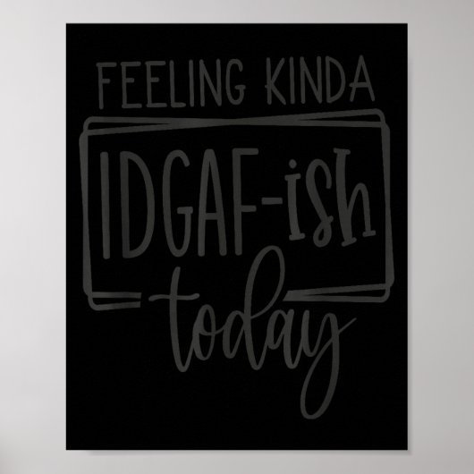 Feeling Kina Idgaf-ioday, Funny Sarcastic Quotes Poster (Voorkant)